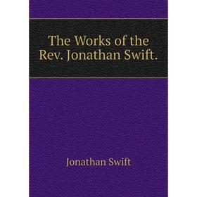 

Книга The Works of the Rev. Jonathan Swift. Swift Jonathan