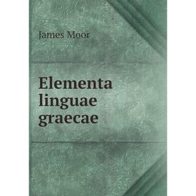 

Книга Elementa linguae graecae. James Moor
