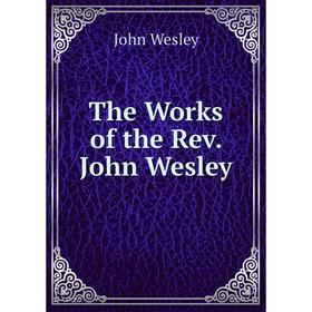 

Книга The Works of the Rev. John Wesley. John Wesley
