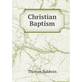 

Книга Christian Baptism. Thomas Baldwin