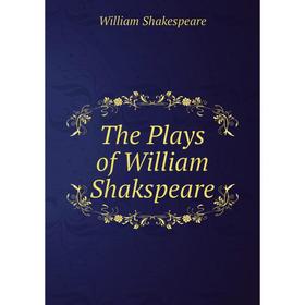 

Книга The Plays of William Shakspeare. Уильям Шекспир