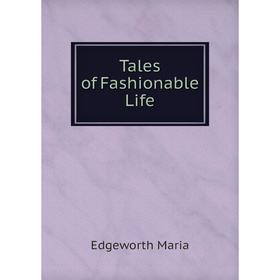 

Книга Tales of Fashionable Life. Edgeworth Maria