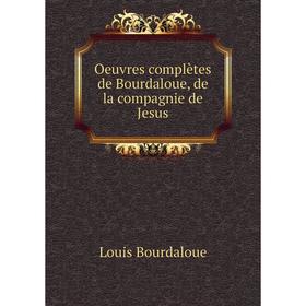 

Книга Oeuvres complètes de Bourdaloue, de la compagnie de Jesus