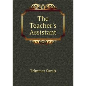 

Книга The Teacher's Assistant. Trimmer Sarah