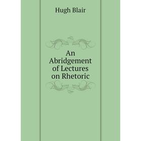 

Книга An Abridgement of Lectures on Rhetoric. Hugh Blair