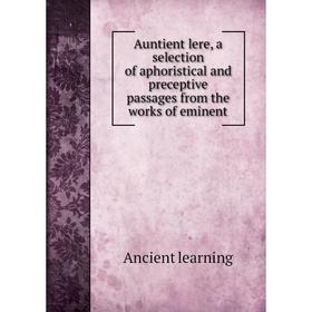 

Книга Auntient lere, a selection of aphoristical and preceptive passages from the works of eminent. Ancient learning