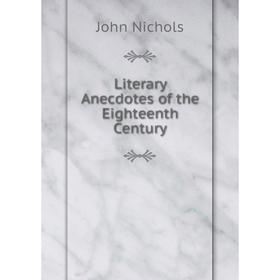 

Книга Literary Anecdotes of the Eighteenth Century