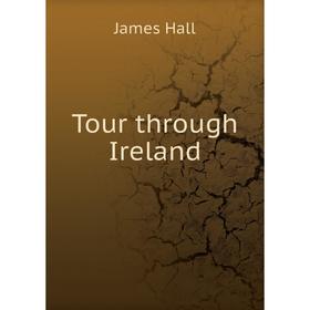 

Книга Tour through Ireland. James Hall