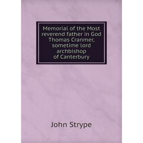 

Книга Memoria l of the Most reverend father in God Thomas Cranmer,sometime lord archbishop of Canterbury
