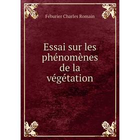 

Книга Essai sur les phénomènes de la végétation. Féburier Charles Romain