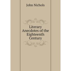 

Книга Literary Anecdotes of the Eighteenth Century