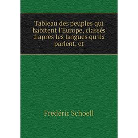 

Книга Tableau des peuples qui habitent l'Europe, classés d'après les langues qu'ils parlent, et. Frédéric Schoell
