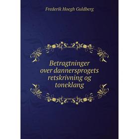 

Книга Betragtninger over dannersprogets retskrivning og toneklang. Frederik Hoegh Guldberg