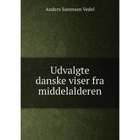 

Книга Udvalgte danske viser fra middelalderen. Anders Sorensen Vedel