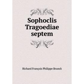 

Книга Sophoclis Tragoediae septem. Richard François Philippe Brunck