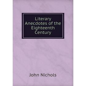 

Книга Literary Anecdotes of the Eighteenth Century