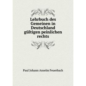 

Книга Lehrbuch des Gemeinen in Deutschland gültigen peinlichen rechts
