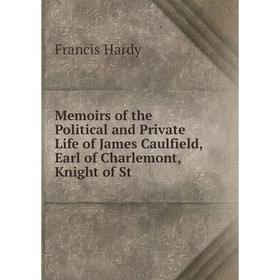 

Книга Memoirs of the Political and Private Life of James Caulfield, Earl of Charlemont, Knight