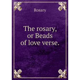 

Книга The rosary, or Beads of love verse. Rosary