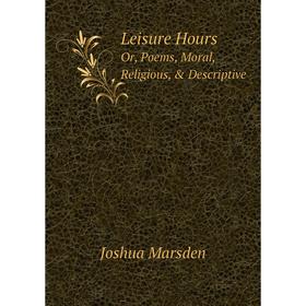 

Книга Leisure HoursOr, Poems, Moral, Religious criptive