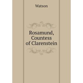 

Книга Rosamund, Countess of Clarenstein. Watson