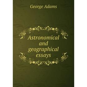 

Книга Astronomical and geographical essays. George Adams
