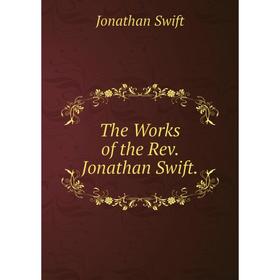 

Книга The Works of the Rev. Jonathan Swift. Swift Jonathan