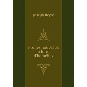 

Книга Prones nouveaux en forme d'homélies. Joseph Reyre