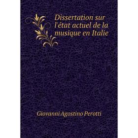 

Книга Dissertation sur l'état actuel de la musique en Italie. Giovanni Agostino Perotti