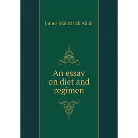 

Книга An essay on diet and regimen. James Makittrick Adair