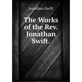 

Книга The Works of the Rev. Jonathan Swift. Swift Jonathan