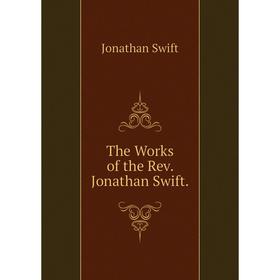 

Книга The Works of the Rev. Jonathan Swift. Swift Jonathan
