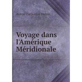 

Книга Voyage dans l'Amérique Méridionale. Anton Zacharias Helms