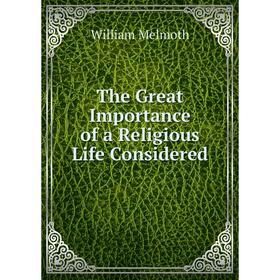 

Книга The Great Importance of a Religious Life Considered. William Melmoth