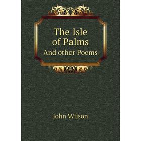 

Книга The Isle of PalmsAnd other Poems. John Wilson