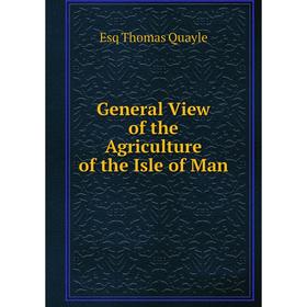 

Книга General View of the Agriculture of the Isle of Man. Esq Thomas Quayle