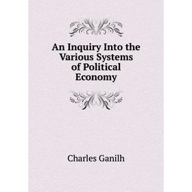 

Книга An Inquiry Into the Various Systems of Political Economy. Charles Ganilh