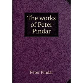 

Книга The works of Peter Pindar. Peter Pindar