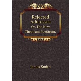 

Книга Rejected AddressesOr, The New Theatrum Poetarum. James Smith