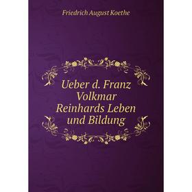 

Книга Ueber d. Franz Volkmar Reinhards Leben und Bildung. Friedrich August Koethe