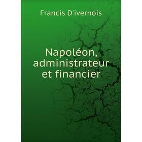 

Книга Napoléon, administrateur et financier