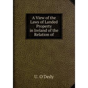 

Книга A View of the Laws of Landed Property in Ireland of the Relation of. U. O'Dedy