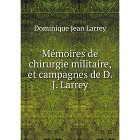 

Книга Mémoires de chirurgie militaire, et campagnes de D J Larrey