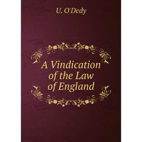 

Книга A Vindication of the Law of England. U. O'Dedy