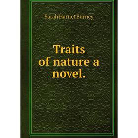 

Книга Traits of nature a novel. Sarah Harriet Burney