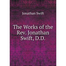 

Книга The Works of the Rev. Jonathan Swift, D. D. Swift Jonathan