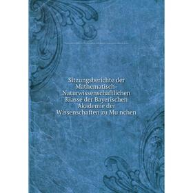 

Книга Sitzungsberichte der Mathematisch-Naturwissenschaftlichen Klasse der Bayerischen Akademie der Wissenschaften zu München