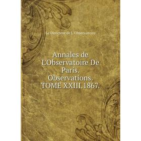 

Книга Annales de L'Observatoire De Paris. Observations. Tome XXIII. 1867. Le Directeur de L'Observatoire