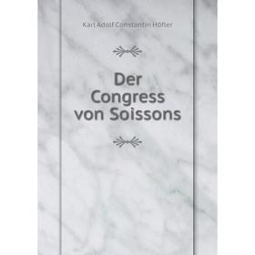 

Книга Der Congress von Soissons. Karl Adolf Constantin Höfler