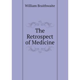 

Книга The Retrospect of Medicine. William Braithwaite
